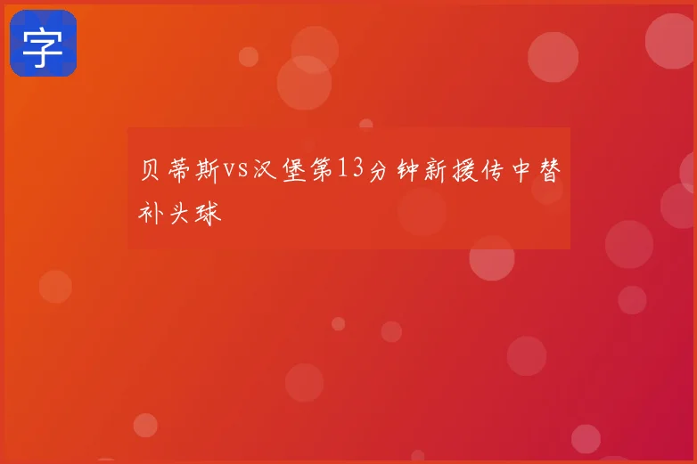 贝蒂斯vs汉堡第13分钟新援传中替补头球
